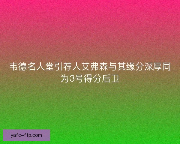 韦德名人堂引荐人艾弗森与其缘分深厚同为3号得分后卫