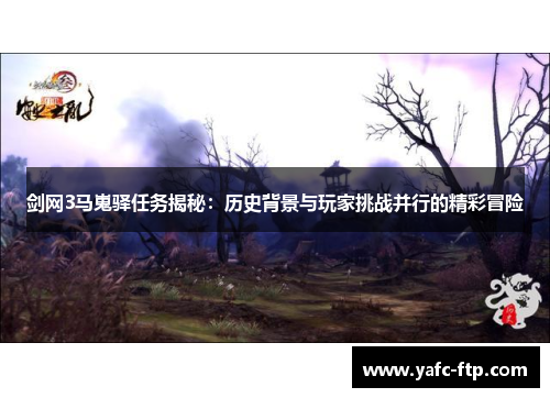 剑网3马嵬驿任务揭秘：历史背景与玩家挑战并行的精彩冒险