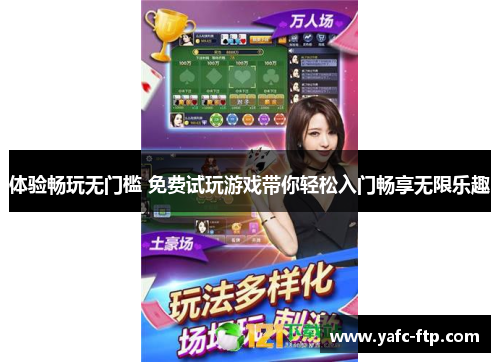 体验畅玩无门槛 免费试玩游戏带你轻松入门畅享无限乐趣
